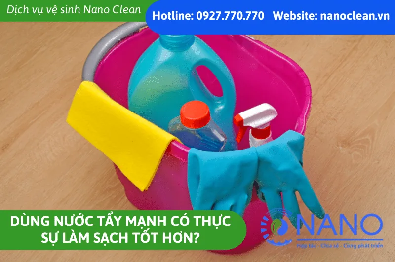 Dùng Nước Tẩy Mạnh Có Thực Sự Làm Sạch Tốt Hơn?