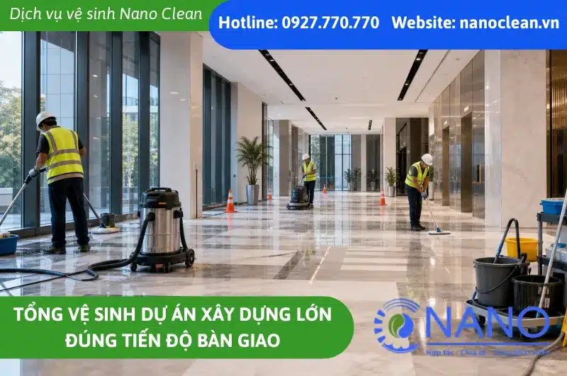 Tổng vệ sinh dự án xây dựng lớn đúng tiến độ bàn giao